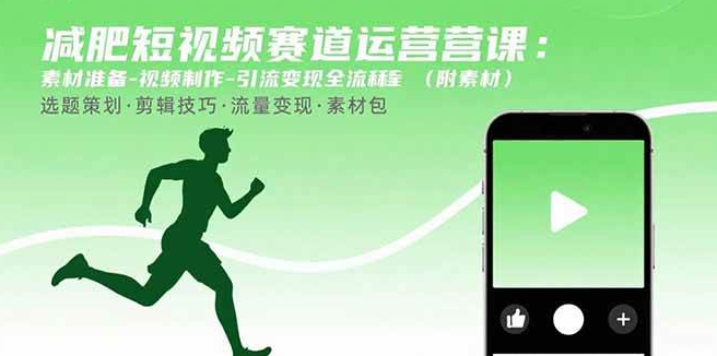 （1260411期）减肥短视频赛道运营课：素材准备-视频制作-引流变现全流程 (附素材)-上古云网创